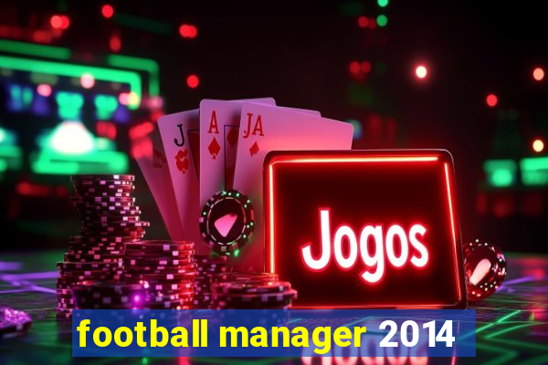 football manager 2014